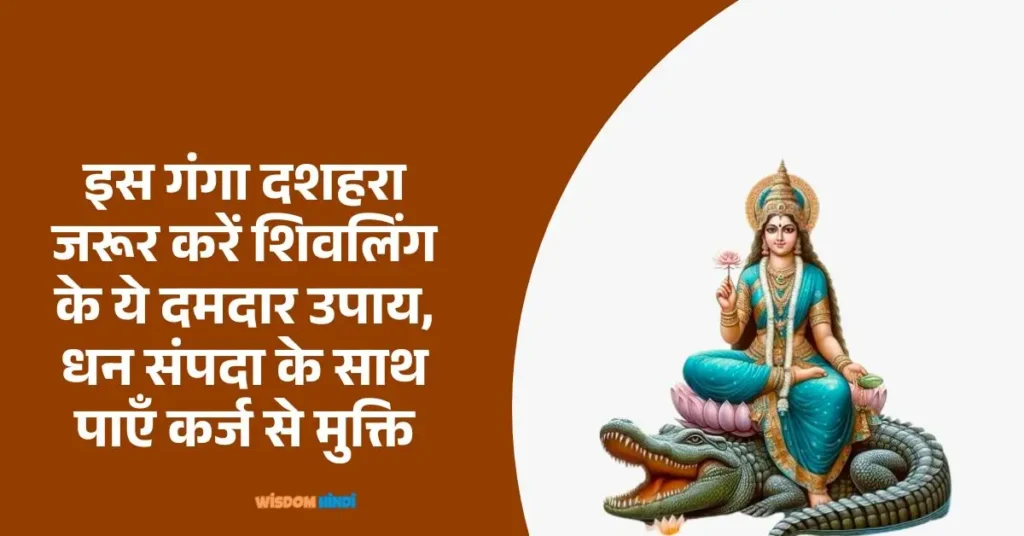इस गंगा दशहरा जरूर करें शिवलिंग के ये दमदार उपाय, धन संपदा के साथ पाएँ कर्ज से मुक्ति Ganga Dussehra Par Shivling Ke Upay