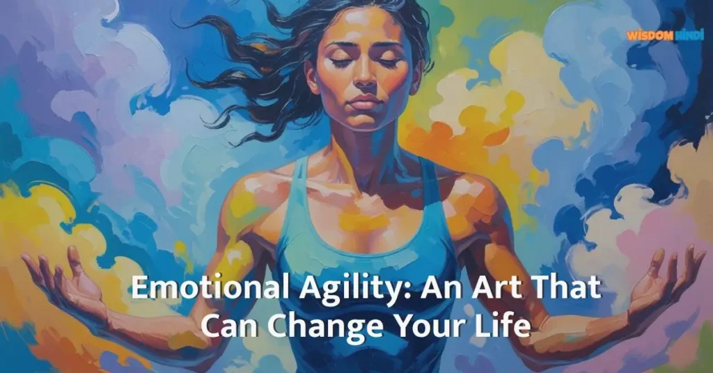 Emotional Agility: An Art That Can Change Your Life How To Increase Emotional Agility