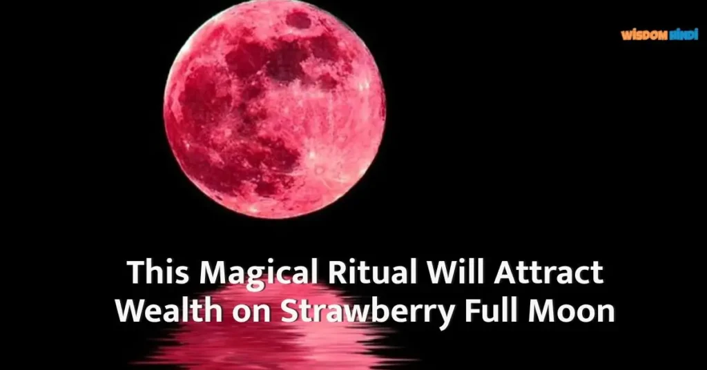 Most Magical Ritual to Attract Wealth on This Strawberry Full Moon Strawberry Moon Ritual