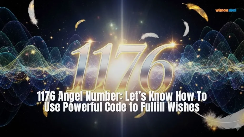 1176 Angel Number How To Use: Powerful Code to Fulfill Wishes 1176 Angel Number How to Use