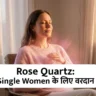 Rose Quartz for Single Woman