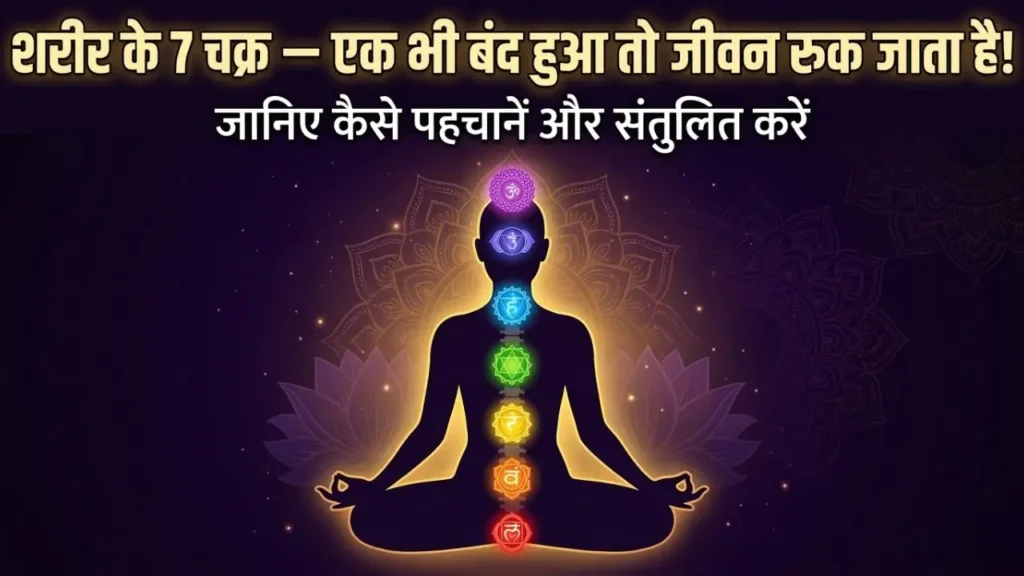 शरीर के 7 चक्र: एक भी असंतुलित हुआ तो जीवन में आती है तबाही — जानिए कैसे ठीक करें Chakra Balance Kaise Kare
